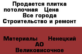 Продается плитка потолочная › Цена ­ 100 - Все города Строительство и ремонт » Материалы   . Ненецкий АО,Великовисочное с.